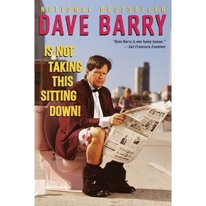 Dave Barry Is Not Taking This Sitting Down -- Dave Barry